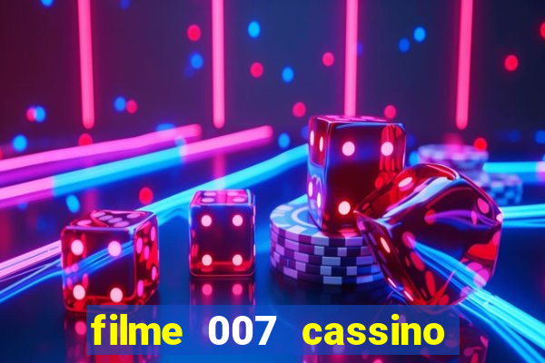 filme 007 cassino royale completo dublado